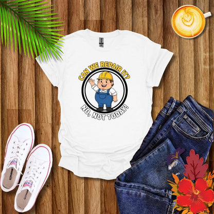 Funny ‘Can We Repair It? No, Not Today’ T-Shirt