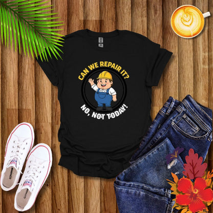 Funny ‘Can We Repair It? No, Not Today’ T-Shirt