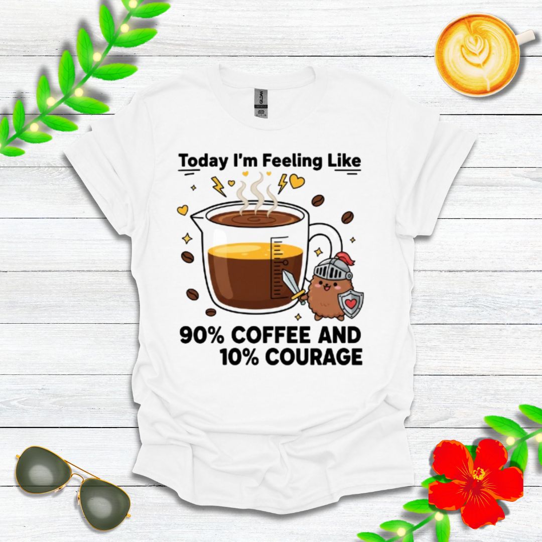 Today I’m Feeling Like 90% Coffee and 10% Courage | Funny Graphic Tee for Coffee Lovers & Morning Warriors