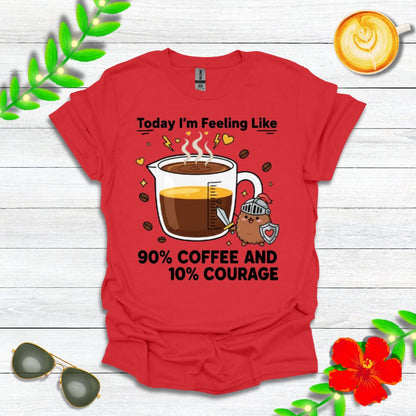 Today I’m Feeling Like 90% Coffee and 10% Courage | Funny Graphic Tee for Coffee Lovers & Morning Warriors