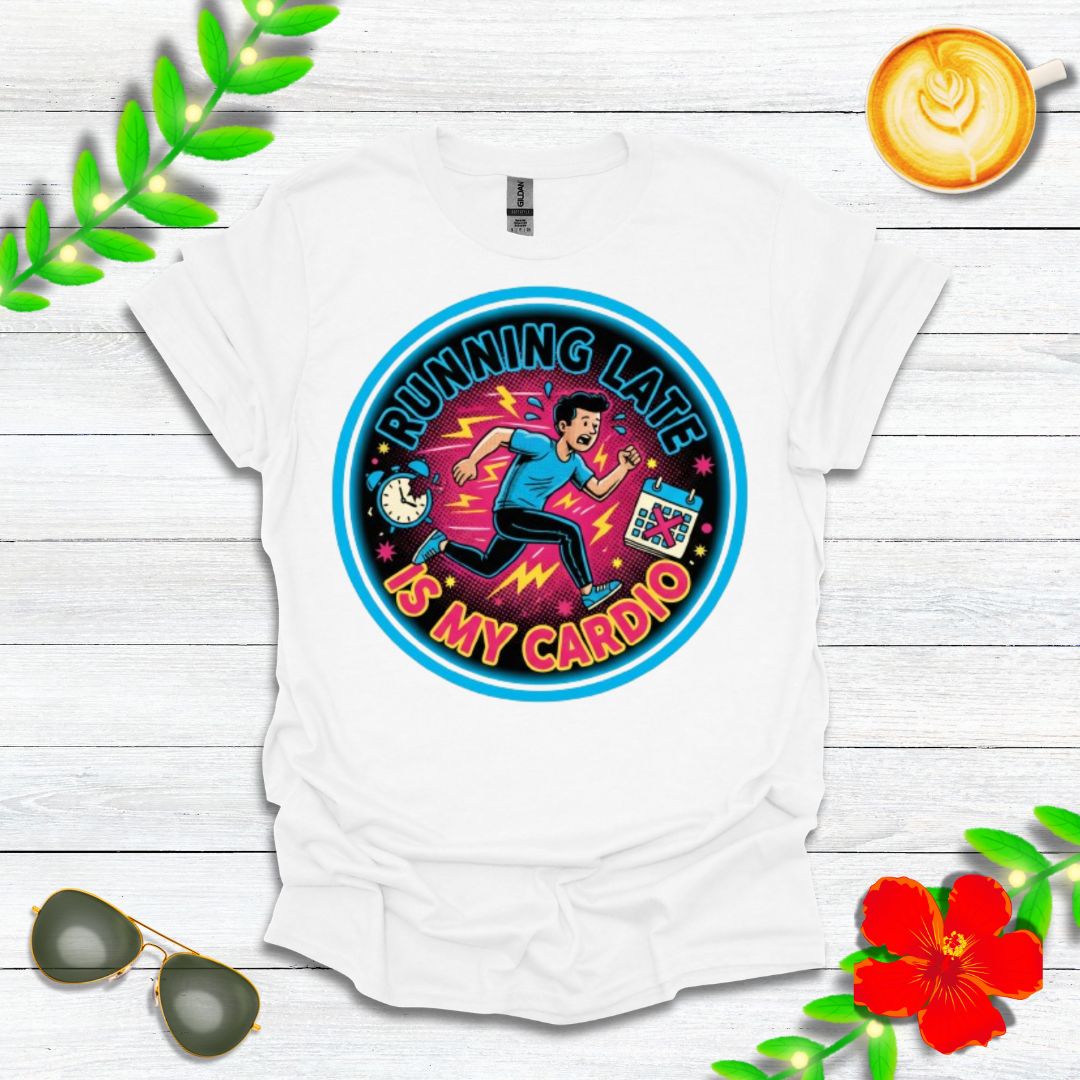 Running Late Is My Cardio | Funny Graphic Tee for Perpetually Late People & Last-Minute Runners