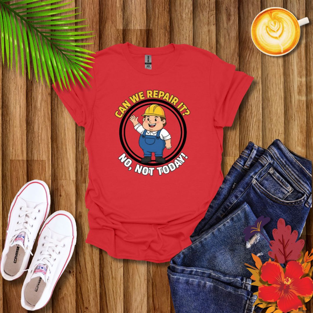 Funny ‘Can We Repair It? No, Not Today’ T-Shirt