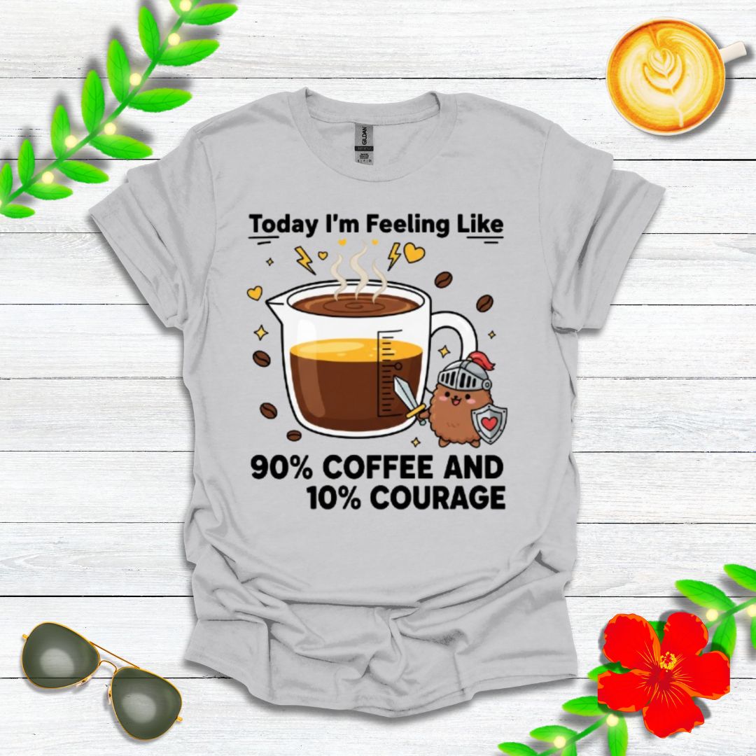 Today I’m Feeling Like 90% Coffee and 10% Courage | Funny Graphic Tee for Coffee Lovers & Morning Warriors