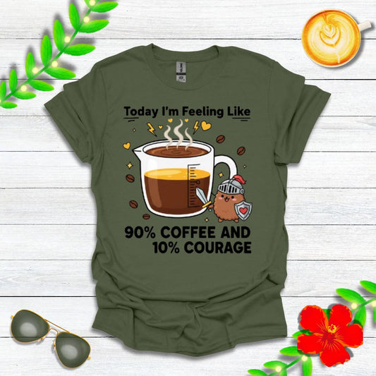 Today I’m Feeling Like 90% Coffee and 10% Courage | Funny Graphic Tee for Coffee Lovers & Morning Warriors
